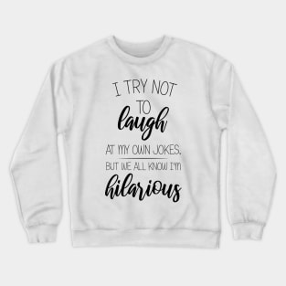 I Try Not To Laugh At My Own Jokes, But We All Know I'm Hilarious Crewneck Sweatshirt